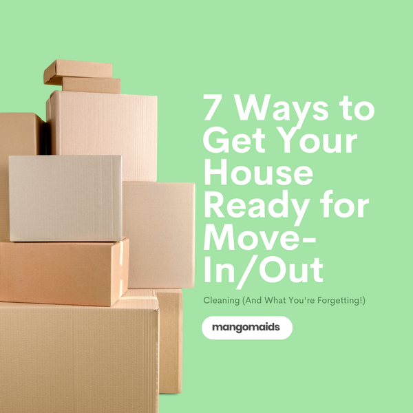 7 Ways to Get Your House Ready for Move-In/Out Cleaning (And What You're Forgetting!)